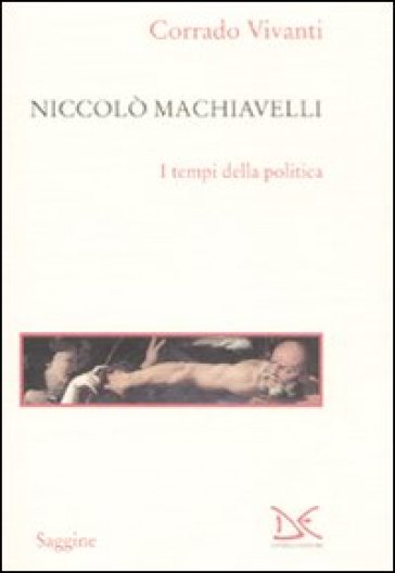 Niccolò Machiavelli. I tempi della politica