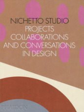 Nichetto Studio. Projects, collaborations and conversations in design. Ediz. illustrata