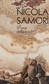 Nicola Samorì. Le ossa della madre. Ediz. illustrata