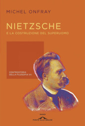 Nietzsche e la costruzione del superuomo. Controstoria della filosofia. 7.