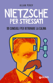 Nietzsche per stressati. 99 consigli per trovare la calma