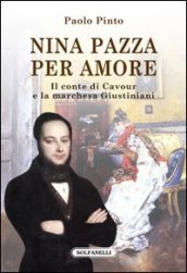 Nina pazza per amore. Il conte di Cavour e la marchesa Giustiniani