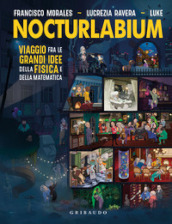 Nocturlabium. Viaggio fra le grandi idee della fisica e della matematica. Ediz. a colori