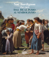 Noè Bordignon 1841-1920. Dal Realismo al Simbolismo. Ediz. illustrata