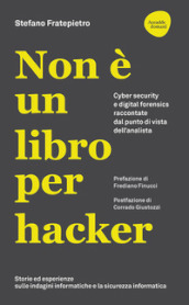 Non è un libro per hacker. Cyber security e digital forensics raccontate dal punto di vista dell analista