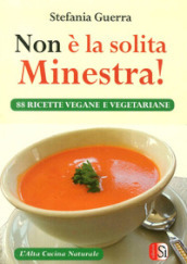 Non è la solita minestra! 88 ricette vegane e vegetariane