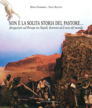 Non è la solita storia del pastore... Divagazioni sul presepe tra Napoli, Sorrento e il resto del mondo
