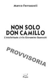 Non solo Don Camillo. L intellettuale civile di Giovannino Guareschi