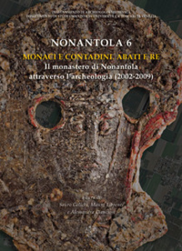 Nonantola. Nuova ediz.. 6: Monaci e contadini. Abati e re. Il monastero di Nonantola attraverso l'archeologia (2002-2009)