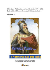 I Normanni nel sud Italia. 2: Il Meridione d Italia attraverso i suoi dominatori (476-1875). Dalla caduta dell Impero romano allo Stato postunitario