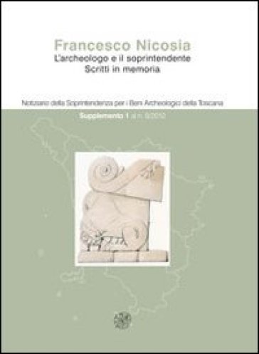 Notiziario della Soprintendenza per i Beni Archeologici della Toscana (2012). 8: 1° supplemento. Francesco Nicosia. L'archeologo e il soprintendente. Scritti in memoria