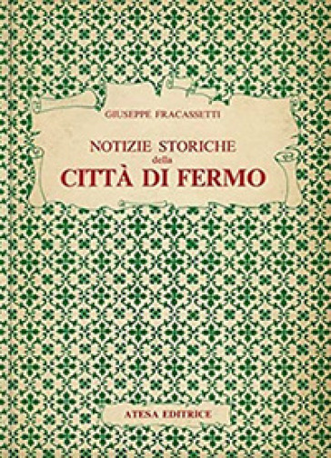Notizie storiche della città di Fermo (rist. anast. Fermo, 1841). Nuova ediz.
