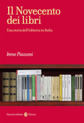 Il Novecento dei libri. Una storia dell editoria in Italia