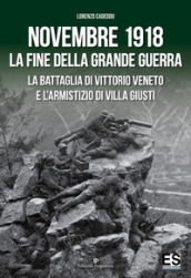 Novembre 1918. La fine della Grande Guerra. La battaglia di Vittorio Veneto e l Armistizio di Villa Giusti