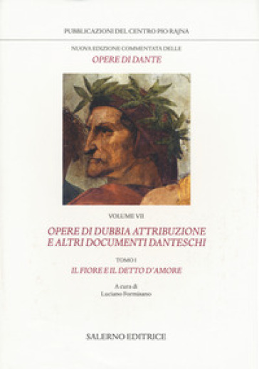 Nuova edizione commentata delle opere di Dante. 7/1: Opere di dubbia attribuzione e altri documenti danteschi: Il fiore e il detto d'amore