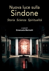 Nuova luce sulla Sindone. Storia Scienza Spiritualità