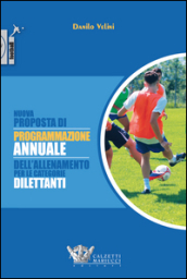 Nuova proposta di programmazione annuale dell allenamento per le categorie dilettanti. Ediz. illustrata