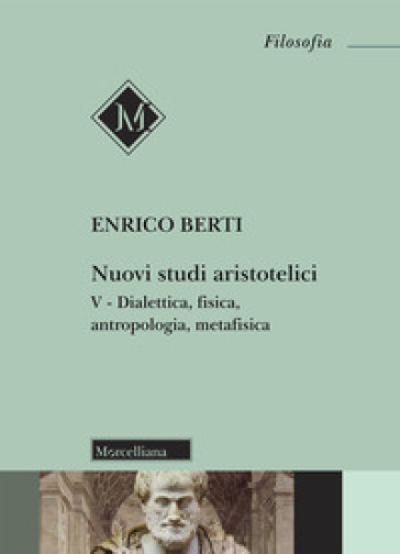 Nuovi studi aristotelici. 5: Dialettica, fisica, antropologia, metafisica