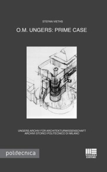 O.M. Ungers. Prime case. Ungers Archiv fur Architekturwissenschaft, Archivi storici Politecnico di Milano. Ediz. italiana e inglese