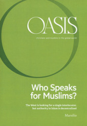Oasis. Cristiani e musulmani nel mondo globale. 25: Who speaks for Muslims? The West is looking for a single interlocutor, but authority in Islam is decentralized