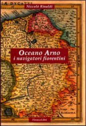 Oceano Arno. I navigatori fiorentini