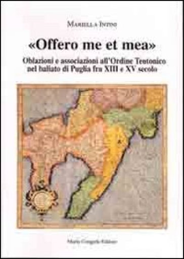 Offero me et mea. Associazione all'ordine teutonico nel baliato di Puglia fra XIII e XV secolo