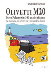 Olivetti M20. Ivrea Palermo in 100 anni e ritorno. La macchina per scrivere che voleva vedere il mare