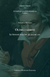 Oltre i limiti. Le Sonate dall op. 90 all op. 111. Le Sonate per pianoforte di Beethoven. Vol. 5