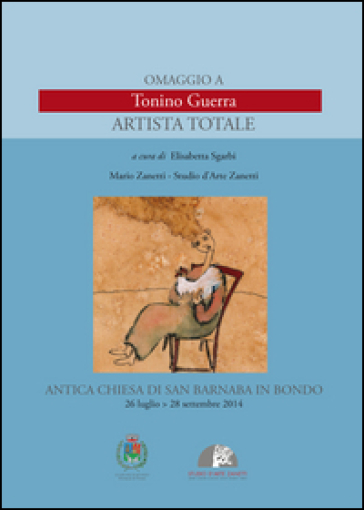 Omaggio a Tonino Guerra. Artista totale. Ediz. illustrata