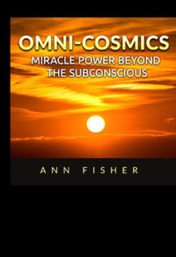 Omni-Cosmics. Miracle power beyond the subconscious