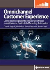 Omnichannel customer experience. Come creare un progetto omnicanale efficace e redditizio con l aiuto della Marketing automation