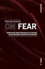 On fear. Perception and strategies of control in Seventeenth-century philosophy