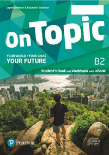 On topic. B2. Your world, your ideas, your future. Student's book, Workbook. Per le Scuole superiori. Con e-book. Con espansione online
