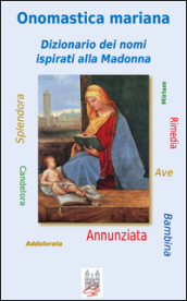 Onomastica mariana. Dizionario dei nomi ispirati alla Madonna