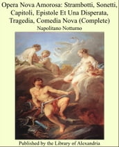 Opera Nova Amorosa: Strambotti, Sonetti, Capitoli, Epistole Et Una Disperata, Tragedia, Comedia Nova (Complete)