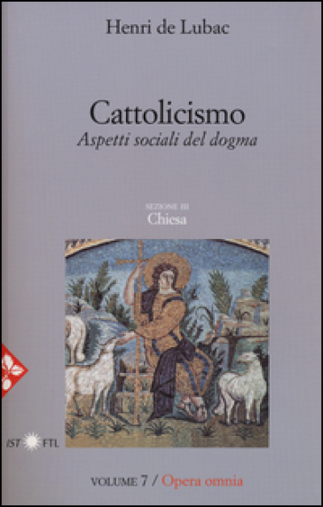 Opera omnia. 7: Cattolicismo. Aspetti sociali del dogma. Chiesa