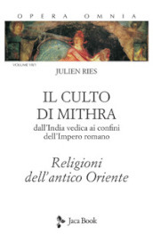 Opera omnia. 7/1: Il culto di Mithra. Dall India vedica ai confini dell impero romano. Religioni dell antico Oriente