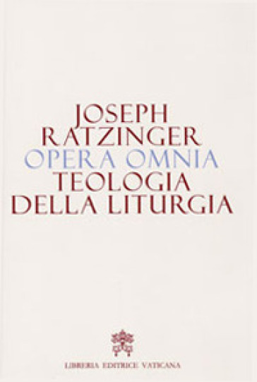 Opera omnia di Joseph Ratzinger. 11: Teologia della liturgia