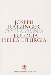 Opera omnia di Joseph Ratzinger. 11: Teologia della liturgia