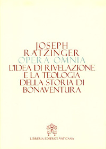 Opera omnia di Joseph Ratzinger. 2: L' idea di rivelazione e la teologia della storia di Bonaventura