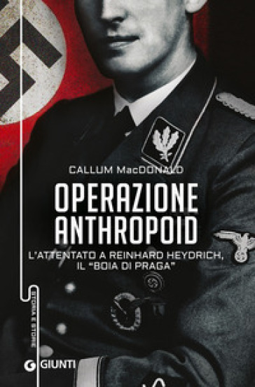 Operazione Anthropoid. L'attentato a Reinhard Heydrich, il «boia di Praga»