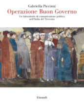 Operazione Buon Governo. Un laboratorio di comunicazione politica nell Italia del Trecento