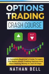 Options trading crash course. A complete beginner s guide to learn the basics about trading options and start making money in just 30 days
