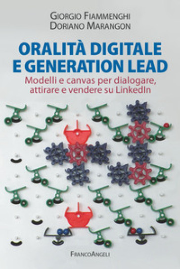 Oralità digitale e generation lead. Modelli e canvas per dialogare, attirare e vendere su LinkedIn
