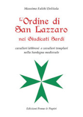 L Ordine di San Lazzaro nei Giudicati sardi. Cavalieri lebbrosi e cavalieri templari nella Sardegna medievale