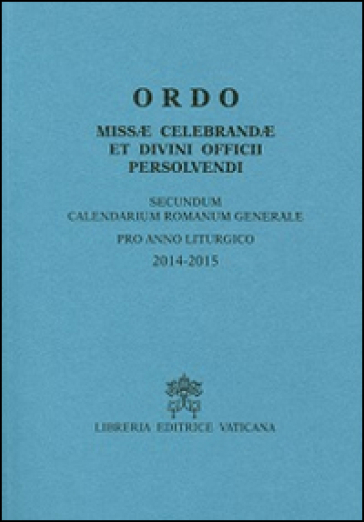 Ordo missae celebrandae et divini officii persolvendi. Secundum calendarium romanum generale pro anno liturgico 2014-2015