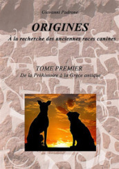Origines. A la recherche des anciennes races canines. 1: Da la préhistoire à la Gréce antique