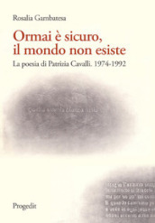 Ormai è sicuro, il mondo non esiste. La poesia di Patrizia Cavalli (1974-1992)