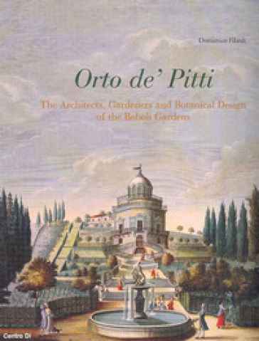 Orto de' Pitti: The architects, gardeners and botanical design of the Boboli gardens. Ediz. illustrata