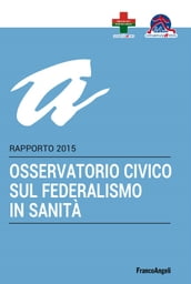 Osservatorio civico sul federalismo in sanità. Rapporto 2015